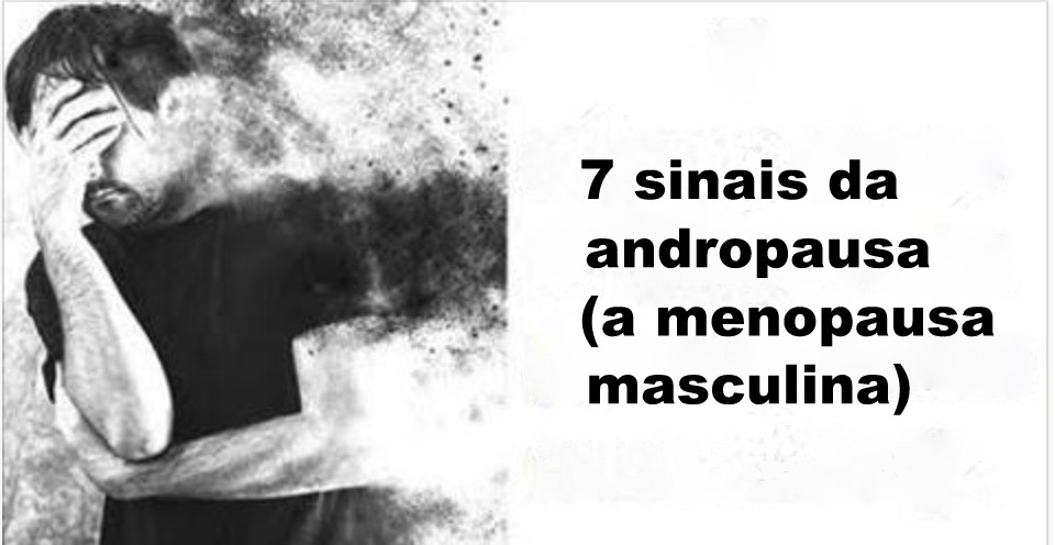 7 sintomas da andropausa – a menopausa masculina!